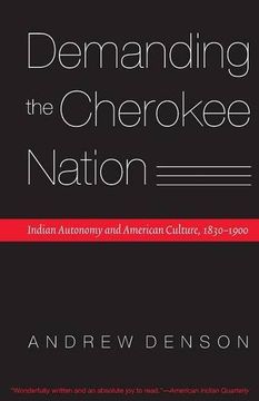 portada Demanding the Cherokee Nation: Indian Autonomy and American Culture, 1830-1900 (Indians of the Southeast)