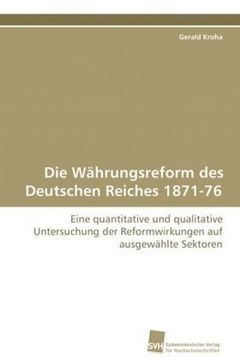 portada Die Währungsreform des Deutschen Reiches 1871-76: Eine quantitative und qualitative Untersuchung derReformwirkungen auf ausgewählte Sektoren