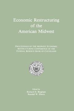 portada Economic Restructuring of the American Midwest: Proceedings of the Midwest Economic Restructuring Conference of the Federal Reserve Bank of Cleveland (en Inglés)