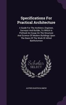 portada Specifications For Practical Architecture: A Guide For The Architect, Engineer, Surveyor And Builder, To Which Is Prefixed An Essay On The Structure A (en Inglés)