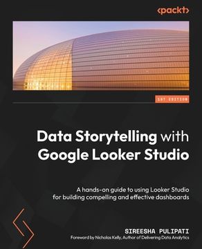 portada Data Storytelling with Google Looker Studio: A hands-on guide to using Looker Studio for building compelling and effective dashboards (en Inglés)