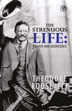 portada The Strenuous Life: Essays and Addresses (en Inglés)