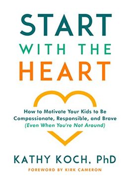portada Start With the Heart: How to Motivate Your Kids to be Compassionate, Responsible, and Brave (Even When You're not Around) (en Inglés)