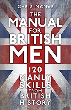 portada The Manual for British Men: 120 Manly Skills from British History (en Inglés)