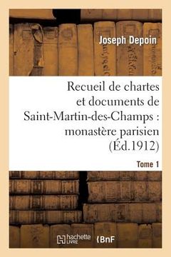portada Recueil de Chartes Et Documents de Saint-Martin-Des-Champs: Monastère Parisien. T. 1 (en Francés)