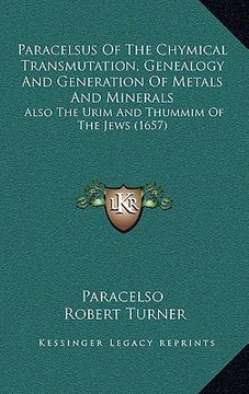 portada paracelsus of the chymical transmutation, genealogy and generation of metals and minerals: also the urim and thummim of the jews (1657)