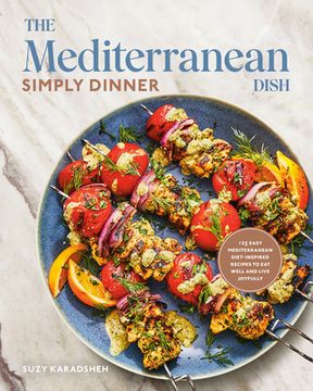portada The Mediterranean Dish: Simply Dinner: 125 Easy Mediterranean Diet-Inspired Recipes to Eat Well and Live Joyfully: A Cookbook (en Inglés)