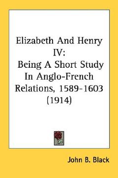 portada elizabeth and henry iv: being a short study in anglo-french relations, 1589-1603 (1914) (in English)