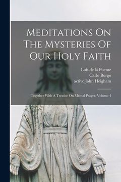 portada Meditations On The Mysteries Of Our Holy Faith: Together With A Treatise On Mental Prayer, Volume 4 (en Inglés)