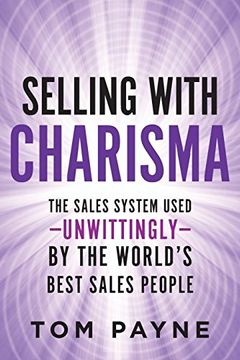 portada Selling With Charisma: The Sales System Used--Unwittingly--By the World's Best Salespeople (en Inglés)