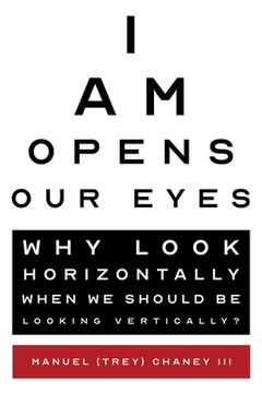portada I Am Opens Our Eyes: Why Look Horizontally When We Should Be Looking Vertically? (en Inglés)