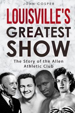 portada Louisville's Greatest Show: The Story of the Allen Athletic Club (in English)