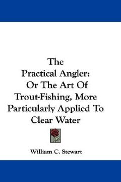 portada the practical angler: or the art of trout-fishing, more particularly applied to clear water (en Inglés)