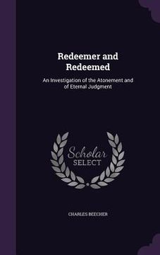 portada Redeemer and Redeemed: An Investigation of the Atonement and of Eternal Judgment (en Inglés)