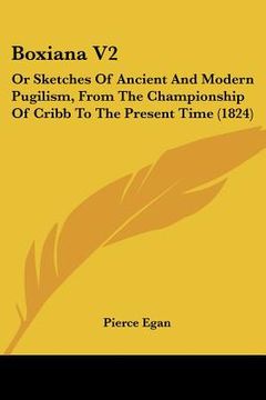 portada boxiana v2: or sketches of ancient and modern pugilism, from the championship of cribb to the present time (1824) (en Inglés)