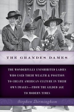portada The Grandes Dames: The Wonderfully Uninhibited Ladies Who Used Their Wealth & Position to Create American Culture in Their Own Images-from the Gilded Age to Modern Times