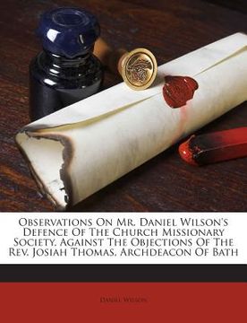 portada Observations on Mr. Daniel Wilson's Defence of the Church Missionary Society, Against the Objections of the REV. Josiah Thomas, Archdeacon of Bath (en Inglés)