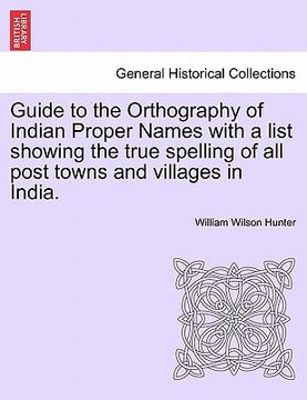 portada guide to the orthography of indian proper names with a list showing the true spelling of all post towns and villages in india. (en Inglés)