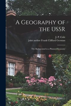 portada A Geography of the USSR; the Background to a Planned Economy (en Inglés)