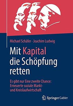 portada Mit Kapital die Schöpfung Retten: Es Gibt nur Eine Zweite Chance: Erneuerte Soziale Markt- und Kreislaufwirtschaft (en Alemán)