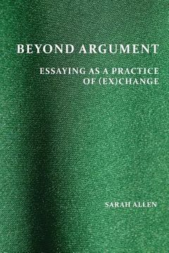portada Beyond Argument: Essaying as a Practice of (Ex)Change (en Inglés)