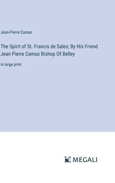 portada The Spirit of St. Francis de Sales; By His Friend Jean Pierre Camus Bishop Of Belley: in large print