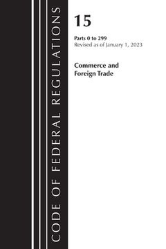 portada Code of Federal Regulations, Title 15 Commerce and Foreign Trade 0-299, Revised as of January 1, 2023 (en Inglés)