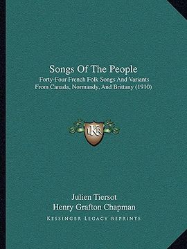 portada songs of the people: forty-four french folk songs and variants from canada, normandy, and brittany (1910) (en Inglés)