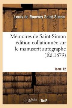 portada Mémoires de Saint-Simon Édition Collationnée Sur Le Manuscrit Autographe Tome 12 (en Francés)