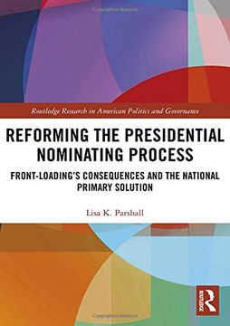 portada Reforming the Presidential Nominating Process: Front-Loading's Consequences and the National Primary Solution (en Inglés)