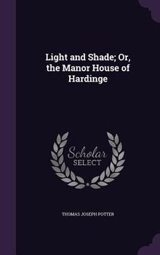 portada Light and Shade; Or, the Manor House of Hardinge