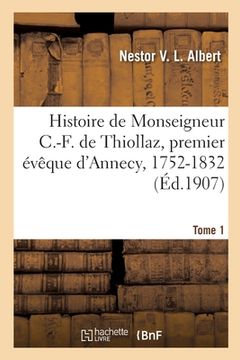 portada Histoire de Monseigneur C.-F. de Thiollaz, Premier Évêque d'Annecy, 1752-1832 (en Francés)