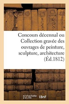 portada Concours Décennal, ou Collection Gravée des Ouvrages de Peinture, Sculpture, Architecture (Arts) (en Francés)