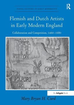 portada Flemish and Dutch Artists in Early Modern England: Collaboration and Competition, 1460-1680. Mry Bryan H. Curd (en Inglés)