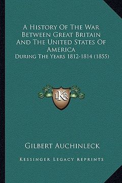 portada a history of the war between great britain and the united states of america: during the years 1812-1814 (1855) (en Inglés)