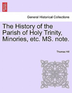 portada the history of the parish of holy trinity, minories, etc. ms. note. (en Inglés)