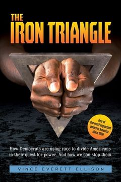 portada The Iron Triangle: Inside the Liberal Democrat Plan to use Race to Divide Christians and America in Their Quest for Power and how we can Defeat Them 