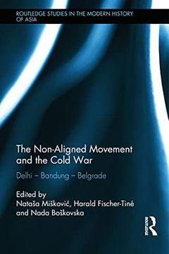 portada The Non-Aligned Movement and the Cold War: Delhi - Bandung - Belgrade (Routledge Studies in the Modern History of Asia) (en Inglés)