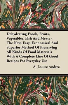 portada dehydrating foods, fruits, vegetables, fish and meats - the new, easy, economical and superior method of preserving all kinds of food materials with a
