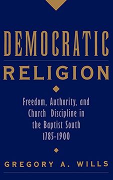 portada Democratic Religion: Freedom, Authority, and Church Discipline in the Baptist South, 1785-1900 (Religion in America) (in English)
