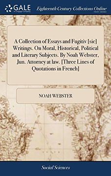 portada A Collection of Essays and Fugitiv [Sic] Writings. On Moral, Historical, Political and Literary Subjects. By Noah Webster, Jun. Attorney at Law. [Three Lines of Quotations in French]