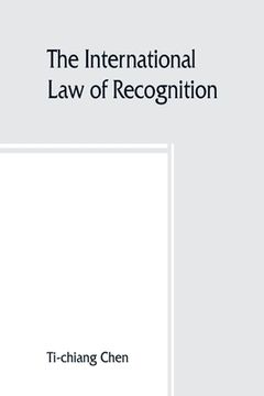 portada The international law of recognition, with special reference to practice in Great Britain and the United States (in English)