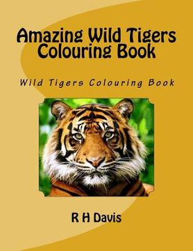 portada Amazing Wild Tigers Colouring Book: Wild Tigers Colouring Book (en Inglés)