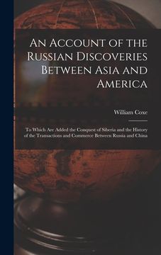 portada An Account of the Russian Discoveries Between Asia and America [microform]: to Which Are Added the Conquest of Siberia and the History of the Transact (en Inglés)