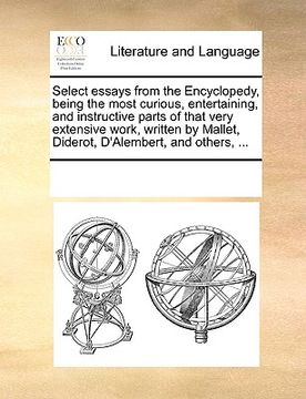 portada select essays from the encyclopedy, being the most curious, entertaining, and instructive parts of that very extensive work, written by mallet, didero
