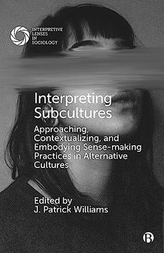 portada Interpreting Subcultures: Approaching, Contextualizing, and Embodying Sense-Making Practices in Alternative Cultures (Interpretive Lenses in Sociology) (en Inglés)