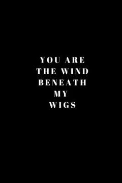 portada You are the Wind Beneath my Wigs: Funny Couple Gift Idea for Partners of Boss Babes (en Inglés)