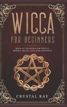 portada Wicca for Beginners: Book of Shadows for Spells, Herbal Magic, Oils and Crystals (in English)