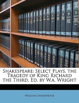 portada shakespeare: select plays. the tragedy of king richard the third, ed. by w.a. wright (en Inglés)