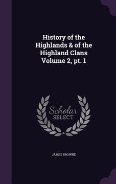 portada History of the Highlands & of the Highland Clans Volume 2, pt. 1 (en Inglés)